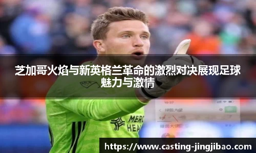 芝加哥火焰与新英格兰革命的激烈对决展现足球魅力与激情